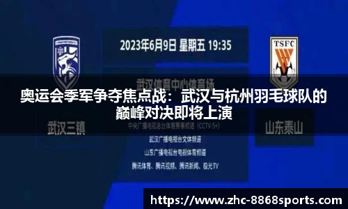 奥运会季军争夺焦点战：武汉与杭州羽毛球队的巅峰对决即将上演